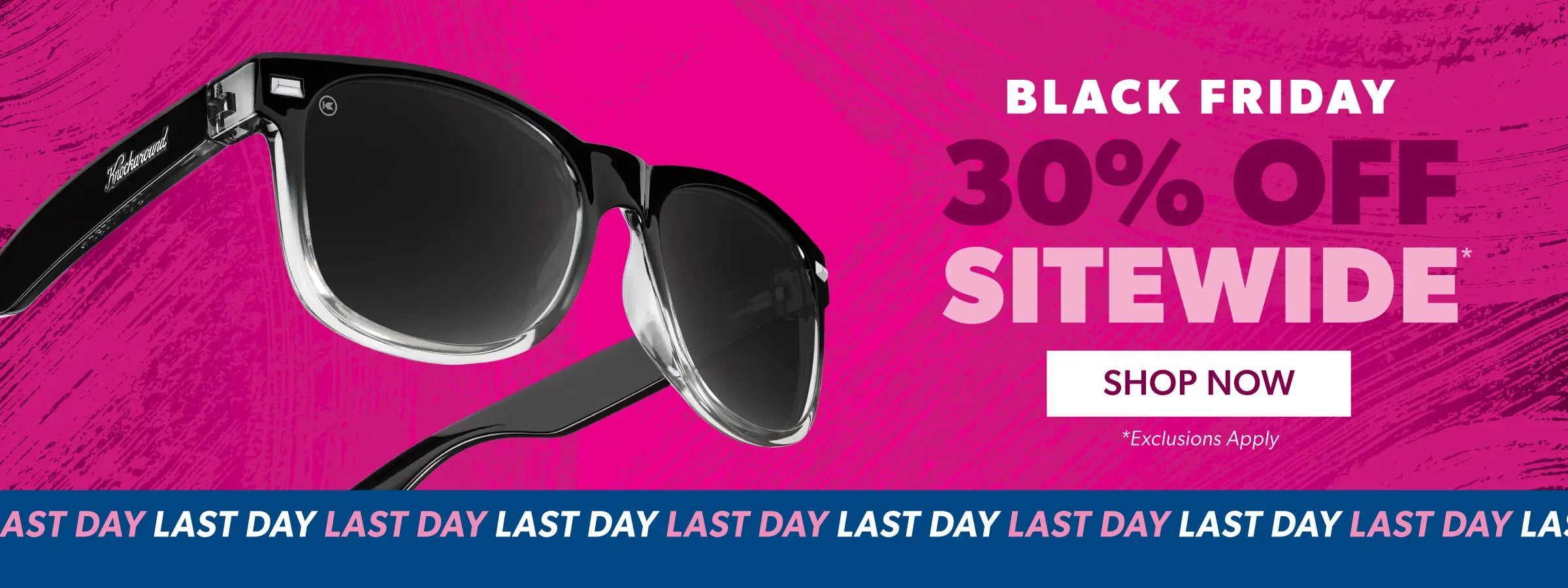 Black Friday. 30% OFF Sitewide. Last Day. Shop Now. Exclusions apply.