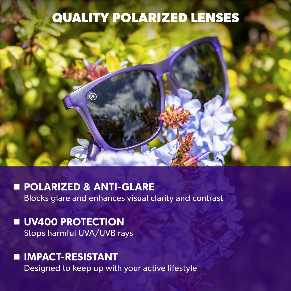 Quality Polarized Lenses. Polarized & Anti-Glare: Blocks glare and enhances visual clarity and contrast. UV400 Protection: Stops harmful UVA/UVB rays. Impact Resistant: Designed to keep up with your active lifestyle. Photo features Wisteria Fast Lanes Sunglasses
