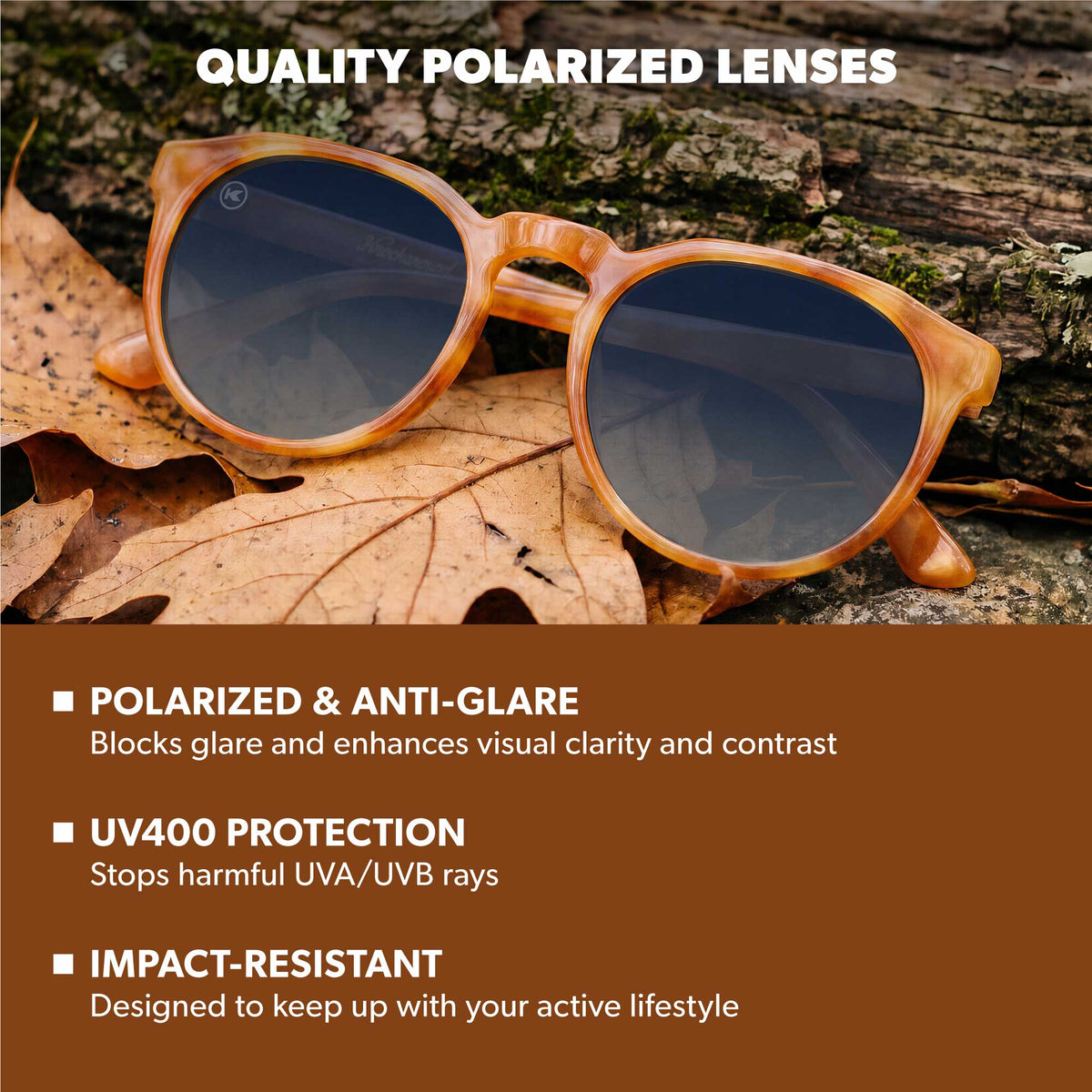 Quality Polarized Lenses. Polarized & Anti-Glare: Blocks glare and enhances visual clarity and contrast. UV400 Protection: Stops harmful UVA/UVB rays. Impact Resistant: Designed to keep up with your active lifestyle. Photo features Sienna Tide Pools Sunglasses